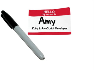 Amy
Ruby & JavaScript Developer
 
