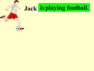 . . .
Jack is playing football.
 