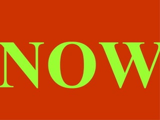 NOW
 