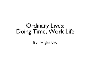 Ordinary Lives: Doing Time, Work Life Ben Highmore 