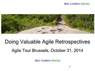1 
Ben Linders Advies 
Doing Valuable Agile RetrospectivesAgile Tour Brussels, October 31, 2014 
Ben Linders Advies  