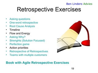 19 
Ben Linders Advies 
Retrospective Exercises 
•Asking questions 
•One-word retrospective 
•Root Cause Analysis 
•Timeli...