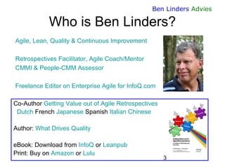 3 
Ben Linders Advies 
Agile, Lean, Quality & Continuous Improvement 
Retrospectives Facilitator, Agile Coach/Mentor 
CMMI...