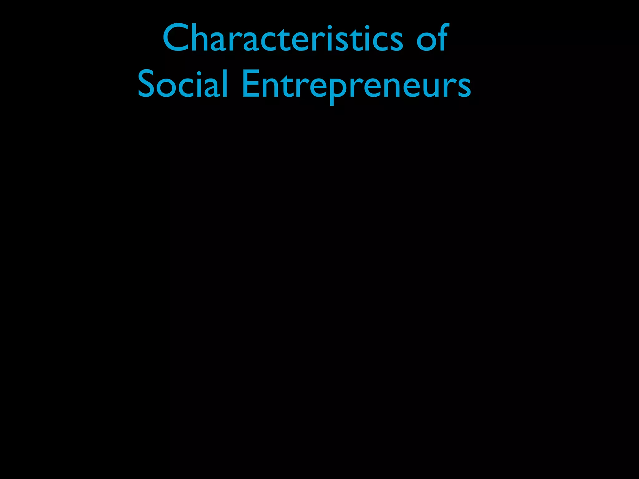 Characteristics of
Social Entrepreneurs
 