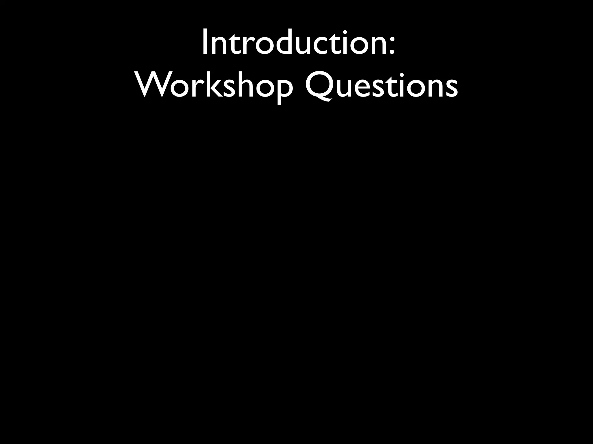 Introduction:
Workshop Questions
 