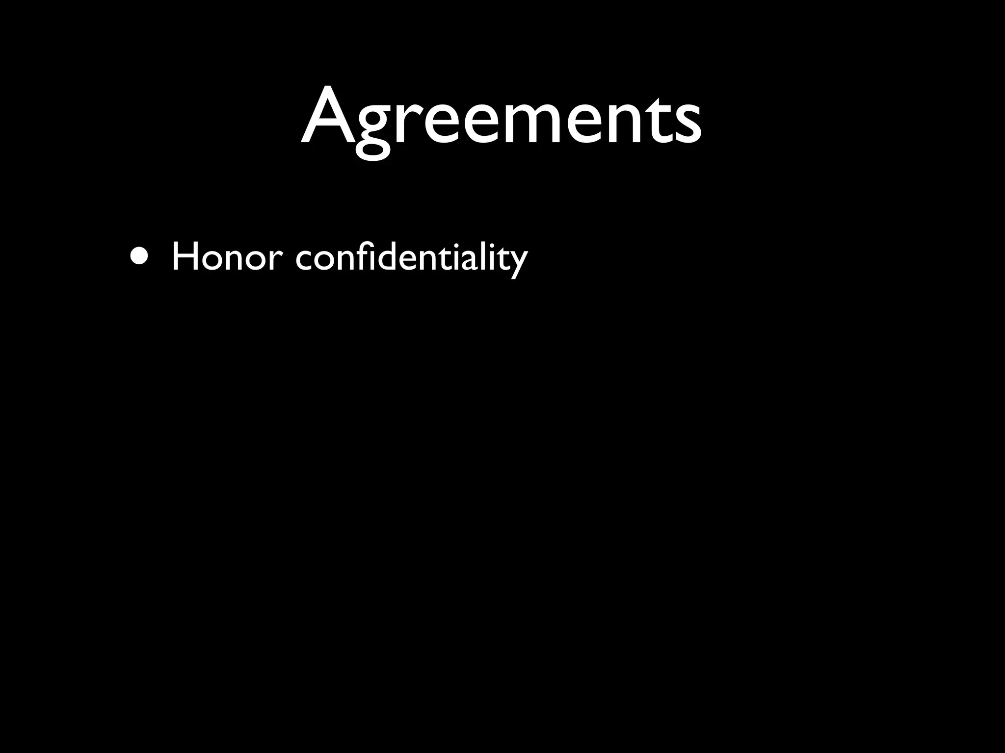 Agreements
• Honor conﬁdentiality
 