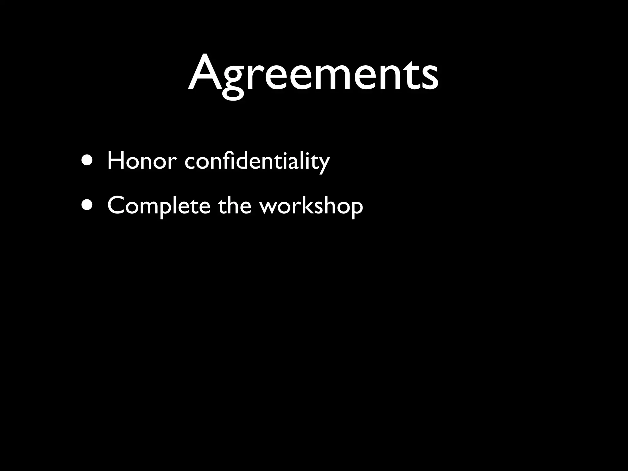 Agreements
• Honor conﬁdentiality
• Complete the workshop
 