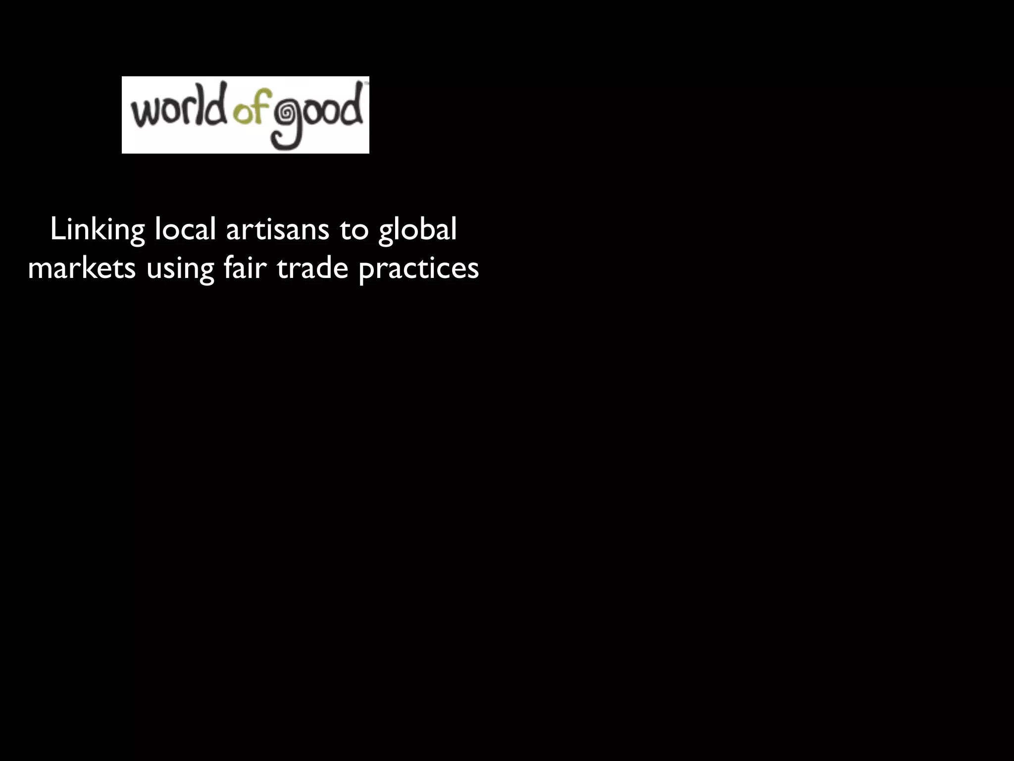 Linking local artisans to global
markets using fair trade practices
 