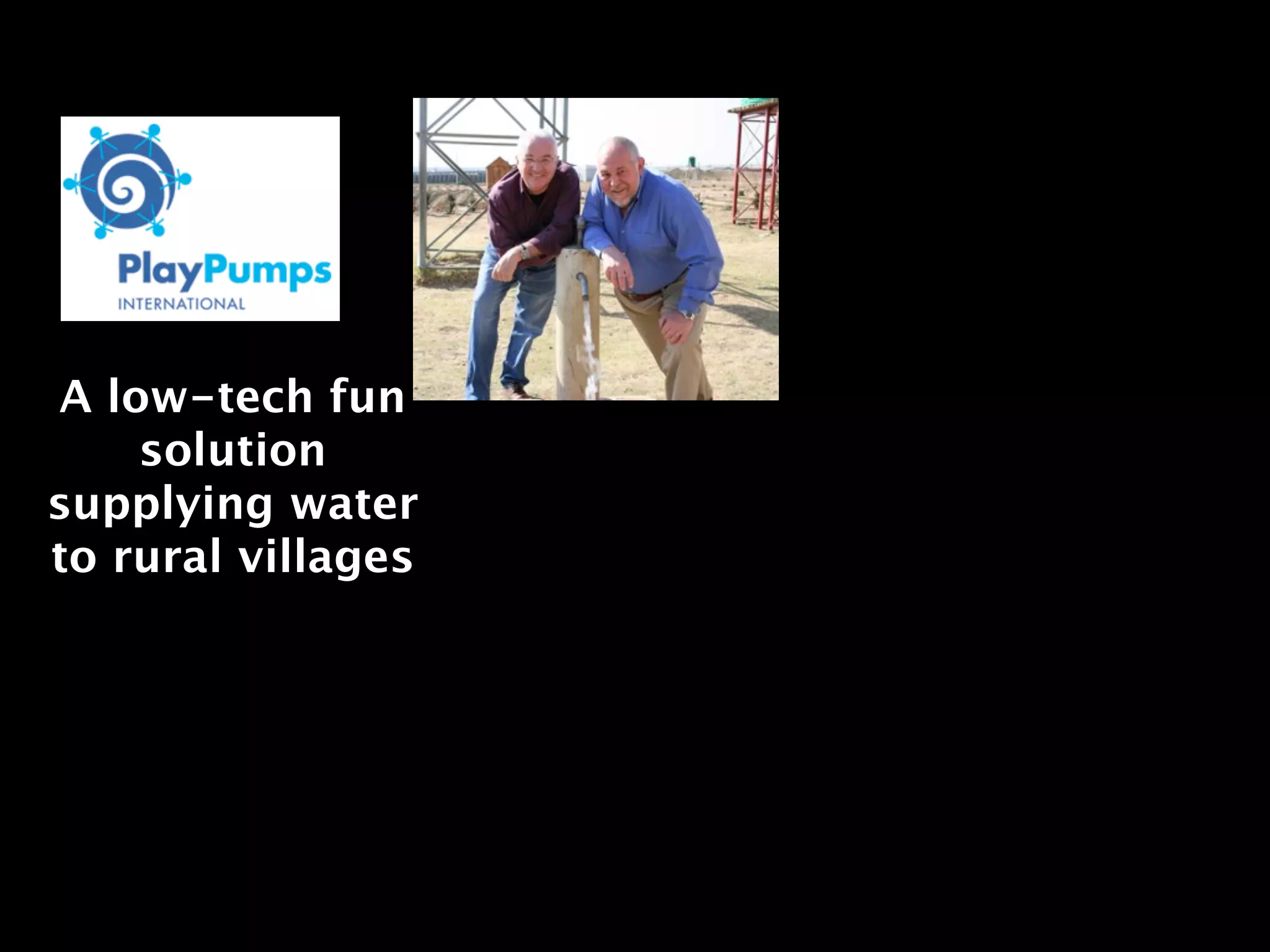 A low-tech fun
    solution
supplying water
to rural villages
 