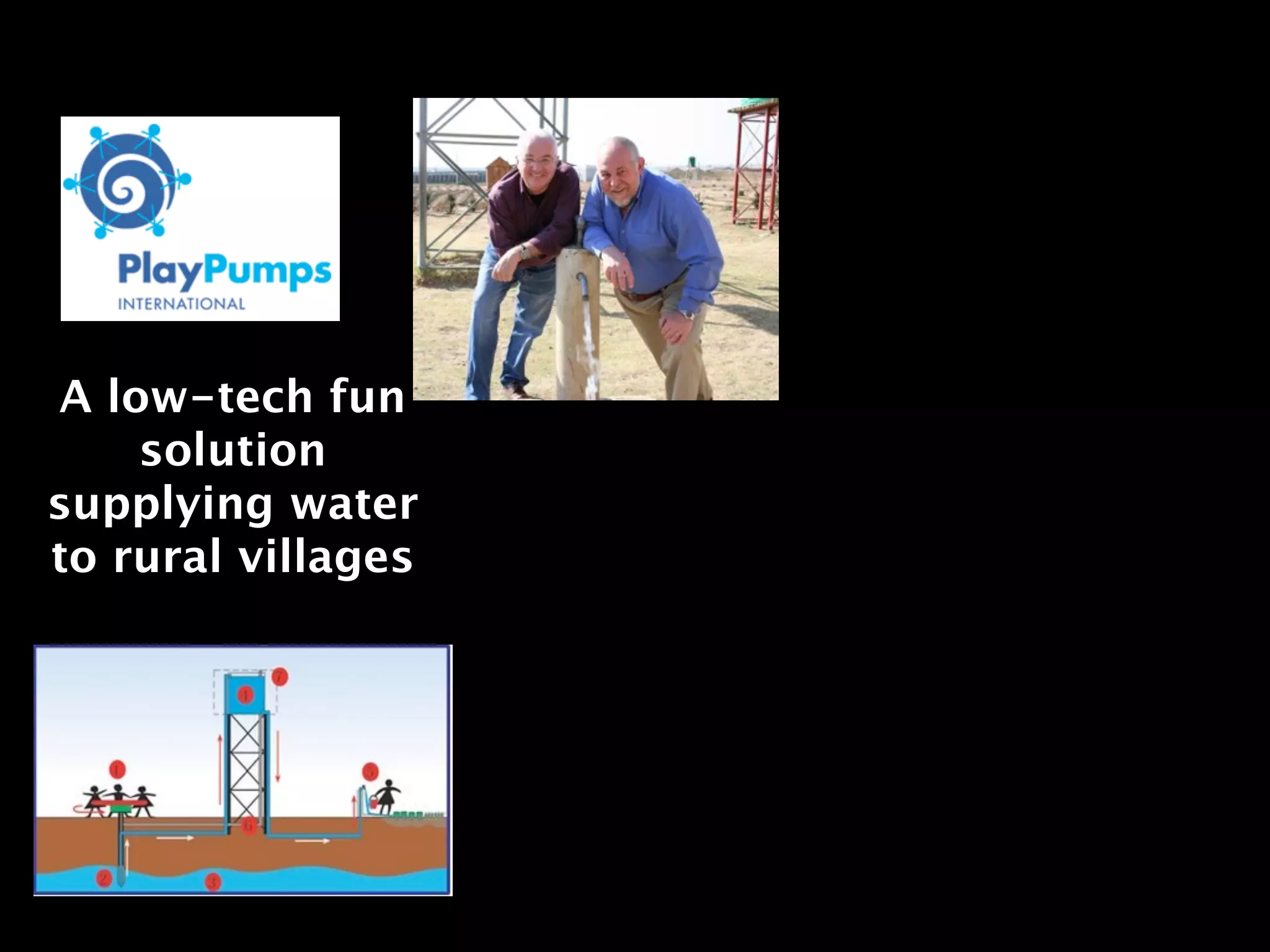 A low-tech fun
    solution
supplying water
to rural villages
 