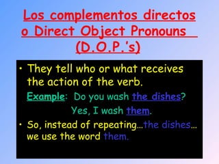 Los complementos directos o Direct Object Pronouns  (D.O.P.’s)   ,[object Object],[object Object],[object Object],[object Object]