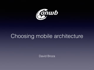 Choosing mobile architecture
David Broza
 