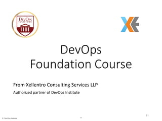11© DevOps Institute 11© DevOps Institute
DevOps
Foundation Course
From Xellentro Consulting Services LLP
Authorized partner of DevOps Institute
11
 