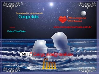 Fabiana Thais Oliveira autora [email_address] www.mensagensvirtuais.com.br Formatação e apresentação Coringa  slides fim 