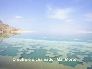 O outro é o chamado “Mar Morto”. 