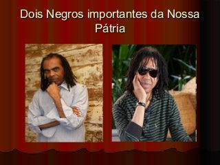 Dois Negros importantes da NossaDois Negros importantes da Nossa
PátriaPátria
 