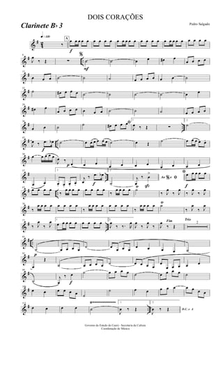 &
#
42
q»¡™º
‰
A
f
œ œ œ œ œ œ œ œ œ œ œ œ œ œ œ œ œ œ œ œ œ œ œ œ œ œ œ
&
# ..
8
J
œ
‰ Œ ∑
%
F
˙ ˙ œ œ œ# œ
œ œ œ œ
&
#15
œ œ œ ˙ ˙ ˙ œ œ œ œ œ œ ˙
&
#22
˙ œ# œ œ œ ˙ ˙ ˙ ˙ œ œ
&
#29
œ# œ
œ œ œ œ œ œ œ ˙ ˙ ˙ œ œ œ œ
&
# ..
36
œ œ ˙ ˙ ﬁœ# œ œ œ
1
J
œ ‰ Œ ∑
2
˙
&
# ..
f
43
J
œ ‰ .œ œb ˙ œ œ œ œ œ œ ˙ œ Œ
˙ œ œ œ œ œ.
&
#50
œ œ œ œ œ
J
œ ‰
p œ œ œ
œ œ œ œ
œ œ œ œ
&
# ..
57
œ œ
1
œ. œ. œ. œ.
j
œ
‰
f
.œ œb
2
˙
Ao e% ﬁj
œ
‰
ß
œ
>
f
ﬁœ œ œ œ œ
&
# ..
63
œ œ œ œ
‰
œ œ œ œ œ œ œ œ
‰
œ œ œ œ ˙
Ÿ
‰ J
œ
‰ J
œ
‰ J
œ
‰ J
œ
&
#70
‰
œ œ œ œ œ œ œ œ
‰
œ œ œ œ œ œ œ œ
‰
œ œ œ œ ˙
Ÿ
‰ J
œ
‰ J
œ
&
# ..
77
‰ J
œ
‰ J
œ 1
œ œ œ œ œ œ œ œ œ 2
J
œ
‰ ‰. R
œ
J
œ
‰ J
œ
‰
Fim
J
œ
‰ Œ
Trio
2
&
# ..
p
85
˙ œ œ œ œ
˙ œ
œ œ œ
œ œ œ œ ˙
&
#92
œ
Œ
˙ œ œ œ œ ˙ œ œ œ œ
œ
œ œ œ œ œ
&
#99
˙
j
œ
‰
f
œ ˙ œ œ œ œ ˙ œ œ œ œ ˙
&
#106
œ œ œ œ œ œ ˙
˙ œ œ œ œ œ œ œ œ œ
&
# ..
Ÿ~~~~~~~~~~~~~~Ÿ~~~~~~~~~~~~~~113
œ œ œ œ ˙
1
J
œ ‰ Œ
2
D.C. e A
J
œ ‰ Œ
Governo do Estado do Ceará - Secretaria da Cultura
Coordenação de Música
DOIS CORAÇÕES
Pedro Salgado
Clarinete Bb 3
 