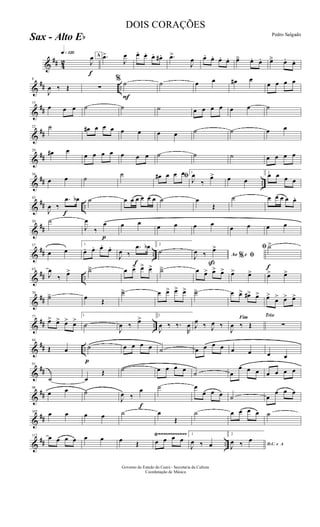 &
## 42
q»¡™º
J
œ A
f
.œ>
J
œ œ. œ. œ. œ# . .œ>
J
œ œ. œ. œ. œ. œä œ. œ. œä œ. œ.
&
## ..
8
J
œ ‰ Œ ∑
%
F
˙ ˙ œ œ œ# œ
œ œ œ œ
&
##
15
œ œ œ ˙ ˙ ˙ œ œ œ œ œ œ ˙
&
##
22 ˙ œ# œ œ œ œ œ œ œ ˙ ˙ œ œ
&
##
29 œ# œ
œ œ œ œ œ œ œ ˙ ˙ ˙ œ œ œ œ
&
## ..
36
œ œ ˙
˙ ﬁœ# œ œ œ 1
J
œ
‰
œ> œ œ
2
œ œ œ œ
&
## ..
f
43
J
œ ‰
.œ œb ˙ œ œ œ œ œ œ ˙ œ
Œ
˙ œ œ œ œ œ.
&
##
50 ˙
J
œ
‰
p
œ œ œ œ œ œ œ
œ œ œ œ
&
## ..
57
œ œ
1
œ. œ. œ. œ.
J
œ ‰
f
.œ œb 2
˙ Ao e% ﬁJ
œ ‰
ß
œ>
f
ﬁ ˙>
&
## ..
63
J
œ
‰ œ> ˙ä œ œ> œ> œ> ˙ä œ œ> œ> œ> œ> œ> œ> œ>
&
##
70
˙ä œ Œ
˙ä œ œ> œ> œ> ˙ä œ œ> œ#> œ> œ>
œ> œ> œ>
&
## ..
77
œ> œ> œ> œ>
1
˙
J
œ ‰ œ> 2
J
œ ‰ ‰.
R
œ J
œ ‰ J
œ ‰
Fim
J
œ ‰ Œ
Trio
∑
&
## ..
84
Œ œ
p
˙ œ œ œ œ ˙ œ œ œ œ œ œ œ œ
&
##
91
˙ œ
Œ ˙ œ œ œ œ
˙ œ
œ œ œ œ œ œ œ
&
##
98
œ œ ˙
J
œ ‰
f
œ ˙ œ
œ œ œ ˙ œ
œ œ œ
&
##
105 œ œ œ œ ˙ œ
Œ
˙ œ œ œ œ ˙
&
## ..
Ÿ~~~~~~~~~~~~112 œ œ œ œ œ œ œ Œ œ œ œ œ
1
J
œ ‰ œ
2
D.C. e A
J
œ ‰ œ
Governo do Estado do Ceará - Secretaria da Cultura
Coordenação de Música
DOIS CORAÇÕES
Pedro Salgado
Sax - Alto Eb
 