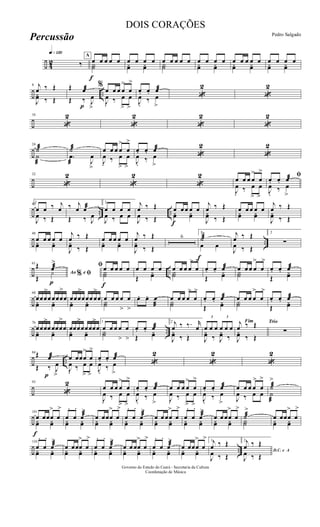 ÷ 42
q»¡™º
‰
A
f
œ œ œ œ œY˙
œ œ œ œyœ yœ
œ œ œ œ œY˙
œ œ œ œyœ yœ
œ œ œ œ œyœ yœ
œ œ œ œyœ yœ
÷ ..
8 j
œ ‰ Œ
J
yœ ‰ Œ
Œ
p
œæ
Œ ‰ J
œ
>
%
œ œ œ œ
>
œ
>
J
œ
.
‰ œ
>
œ
>
œ. œ. œæ
J
œ
.
‰ œ
>
«
2
«
2
÷
16
«
2
«
2
«
2
«
2
÷
24
˙æ
˙
æ
˙æ
.œ
æ J
œ
>
œ œ œ œ
>
œ
>
J
œ
.
‰ œ
>
œ
>
œ. œ. œæ
J
œ
.
‰ œ
>
«
2
«
2
÷
32
«
2
«
2
«
2 œ œ œ œ
>
œ
>
J
œ
.
‰ œ
>
œ
>
ﬁœ. œ. œæ
J
œ
.
‰ œ
>
÷ .. ..
40
1
œ œ ‰ j
œ
J
œ ‰ Œ
‰ j
œ œæ
Œ ‰ J
œ
2
œ œ œ œ
J
œ ‰ œ œ
f
j
œ ‰ Œ
J
œ ‰ Œ
œ œ œ œ œyœ yœ
j
œ ‰ Œ
J
yœ ‰ Œ
œ œ œ œ œyœ yœ
j
œ ‰ Œ
J
yœ ‰ Œ
÷ ..
48
œ œ œ œ œyœ yœ
j
œ ‰ Œ
J
yœ ‰ Œ
œ œ œ œ œyœ yœ
j
œ ‰ Œ
J
yœ ‰ Œ
6
1
f
˙æ
>
œ œ
j
œ ‰ Œ
J
œ ‰ Œ
2
∑
÷ ..
61
Ao e% ﬁ
Œ
p
œæ
>
Œ
y
f
ﬁœ œ œ œ œY˙
œ œ œ œ
Œ
yœ
œ œ œ œ
>
œ
>
Y˙
œ. œ. œæ
Œ
yœ
œ œ œ œ
>
œ
>
Y˙
œ. œ. œæ
Œ
yœ
÷
68
œœœ
>
œ œœœ
>
œ
yœ yœ
œœœ
>
œœœ œ
>
œ
yœ yœ
œ œ œ œ
>
œ
>
Y˙
œ. œ. œ
æ
œ œ œ œ
>
œ
>
Y˙
œ. œ. œæ
Œ
yœ
œ œ œ œ
>
œ
>
Y˙
œ. œ. œæ
Œ
yœ
÷ ..
76
œœœ
>
œ œœœ
>
œ
yœ yœ
œœœ
>
œœœœ
>
œ
yœ yœ
1
œ œ œ œ
>
œ
>
Y˙
œ. œ. œæ
Œ
yœ
2 j
œ ‰ ‰. r
œ
J
yœ ‰ Œ
3
œ œ œ
3
œ œ œ
J
yœ ‰ J
yœ ‰
Fimj
œ ‰ Œ
J
yœ ‰ Œ
Trio
∑
÷ ..
84Œ œæ
Œ ‰ J
œ
>p
œ œœœ
>
œ
>
J
œ
.
‰ œ
>
œ
>
œ. œ. œæ
J
œ
.
‰ œ
>
«
2
«
2
«
2
÷
93
«
2
œ œ œ œ
>
œ
>
J
œ
.
‰ œ
>
œ
>
œ. œ. œæ
J
œ
.
‰ œ
>
œ œ œ œ
>
œ
>
J
œ
.
‰ œ
>
œ
>
œ. œ. œæ
J
œ
.
‰ œ
>
œ œ œ œ
>
œ
>
J
œ ‰ œ œ
˙æ
>
˙
æ
÷
101
f
œ œœœ
>
œ
>
yœ yœ
œ
.
œ
.
œæ
>
yœ yœ
œ œœœ
>
œ
>
yœ yœ
œ
.
œ
.
œæ
>
yœ yœ
œ œ œœ
>
œ
>
yœ yœ
œ
.
œ
.
œæ
>
yœ yœ
œ œ œœ
>
œ
>
yœ yœ
˙æ
>
Y˙
œ œœœ
>
œ
>
yœ yœ
÷ ..
110
œ
.
œ
.
œæ
>
yœ yœ
œ œœœ
>
œ
>
yœ yœ
œ
.
œ
.
œæ
>
yœ yœ
œ œ œœ
>
œ
>
yœ yœ
œ
.
œ
.
œæ
>
yœ yœ
œ œœœ
>
œ
>
yœ yœ
1j
œ ‰ Œ
J
œ ‰ Œ
2
D.C. e A
j
œ ‰ Œ
J
œ ‰ Œ
Governo do Estado do Ceará - Secretaria da Cultura
Coordenação de Música
DOIS CORAÇÕES
Pedro Salgado
Percussão
 