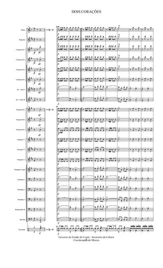 &
&
&
&
&
&
&
&
&
&
&
&
&
&
&
?
?
?
?
?
÷
b
##
#
#
#
#
##
#
#
#
#
##
##
##
#
b
b
b
b
#
..
..
..
..
..
..
..
..
..
..
..
..
..
..
..
..
..
..
..
..
..
Flauta
Requinta
Clarinete Bb 1
Clarinete Bb 2
Clarinete Bb 3
Clarinete Bb 4
Sax - Alto E b
Sax - Tenor Bb
Trompete Bb 1
Trompete Bb 2
Trompete Bb 3
Trompa Eb 1
Trompa Eb 2
Trompa Eb 3
Trombone Canto
Trombone 1
Trombone 2
Trombone 3
Bombardino Bb
Tuba Bb
Percussão
p
61
Ao e% ﬁJ
œ ‰ Œ
J
œ ‰ Œ
j
œ
‰
ß
œ>
j
œ
‰
ß
œ
>
j
œ
‰
ß
œ
>
j
œ
‰
ß
œ
>
J
œ ‰
ß
œ>
j
œ ‰ Œ
61
Ao e% ﬁŒ
ß
œ
>
Œ
ß
œ
>
Œ
ß
œ
>
J
œ ‰ Œ
j
œ ‰ Œ
j
œ ‰ Œ
j
œ ‰ Œ
J
œ ‰ Œ
j
œ ‰ Œ
j
œ ‰ Œ
J
œ ‰ Œ
J
œ ‰ œ
>
61
Ao e% ﬁ
Œ
p
œæ
>
Œ
y
f
f
f
f
f
f
f
f
f
f
f
f
f
f
f
f
f
f
f
f
f
ﬁ œ œ œ œ œ
œ œ œ œ œ
œ œ œ œ œ
œ
œ œ œ œ
œ œ œ œ œ
œ œ œ œ œ
˙>
˙>
ﬁ œ œ œ œ œ
œ œ œ œ œ
œ
œ œ œ œ
œ œ œ œ œ
œ œ œ œ œ
œ œ œ œ œ
˙>
˙>
˙>
˙>
˙>
˙
ﬁ œ œ œ œ œ
Y˙
œ œ œ œ
œ œ œ œ
œ œ œ œ
œ œ œ œ
œ œ œ œ
œ œ œ œ
J
œ
‰ œ>
J
œ ‰ œ
>
œ œ œ œ
œ œ œ œ
œ œ œ œ
œ œ œ œ
œ œ œ œ
œ œ œ œ
J
œ ‰ œ
>
J
œ
‰ œ>
J
œ
‰ œ>
J
œ ‰ Œ
>
J
œ
‰ œ>
J
œ ‰ œ
>
œ œ œ œ
Œ
yœ
‰
œ œ œ œ
‰
œ œ œ œ
‰
œ œ œ œ
‰
œ œ œ œ
‰
œ œ œ œ
‰ œ œ œ œ
˙ä
˙ä
‰ œ œ œ œ
‰ œ œ œ œ
‰ œ œ œ œ
‰ œ œ œ œ
‰ œ œ œ œ
‰ œ œ œ œ
˙ä
˙ä
˙ä
˙
ä
˙ä
˙
œ œ œ œ
>
œ
>
Y˙
œ œ œ œ
œ. œ. œ. œ.
œ. œ#. œ. œ.
œ œ œ œ
œ œ œ œ
œ œ œ œ
œ œ> œ> œ>
œ œ> œ> œ>
œ. œ. œ. œ.
œ. œ. œ. œ.
œ. œ. œ. œ.
œ. œ. œ. œ.
œ. œ#. œ. œ.
œ. œ. œ. œ.
œ œ> œ> œ>
œ œ> œ> œ>
œ œ> œ> œ>
œ œ> œ> œ>
œ œ> œ> œ>
œ œ œ œ
œ. œ. œæ
Œ
yœ
‰
œ œ œ œ
‰
œ œ œ œ
‰
œ œ œ œ
‰
œ œ œ œ
‰
œ œ œ œ
‰ œ œ œ œ
˙ä
˙ä
‰ œ œ œ œ
‰ œ œ œ œ
‰ œ œ œ œ
‰ œ œ œ œ
‰ œ œ œ œ
‰ œ œ œ œ
˙ä
˙ä
˙ä
˙
ä
˙ä
˙
œ œ œ œ
>
œ
>
Y˙
˙
Ÿ
˙Ÿ
˙Ÿ
˙Ÿ
˙Ÿ
˙Ÿ
œ œ> œ> œ>
œ œ
> œ> œ>
˙ä
˙
ä
˙
â
˙ä
˙
ä
˙
â
œ œ
> œ> œ>
œ œ> œ> œ>
œ œ> œ> œ>
œ œ>
œ
>
œ
>
œ œ> œ> œ>
œ œ œ œ
œ. œ. œæ
Œ
yœ
‰ J
œ
‰ J
œ
‰ J
œ
‰ J
œ
‰ J
œ
‰ J
œ
‰ J
œ
‰ J
œ
‰ J
œ
‰ J
œ
‰ J
œ ‰ J
œ
œ> œ>
œ
>
œ
>
‰ J
œ ‰ J
œ
‰
J
œ ‰
J
œ
‰ j
œ ‰ j
œ
‰ J
œ ‰ J
œ
‰
J
œ ‰
J
œ
‰ j
œ ‰ j
œ
œ
>
œ
>
œ> œ>
œ> œ>
œ> œ>
œ> œ>
œ œ
œœ œ
>
œ œœ œ
>
œ
yœ yœ
‰ J
œ
‰ J
œ
‰ J
œ
‰ J
œ
‰ J
œ
‰ J
œ
‰ J
œ
‰ J
œ
‰ J
œ
‰ J
œ
‰ J
œ ‰ J
œ
œ> œ>
œ
>
œ
>
‰ J
œ ‰ J
œ
‰
J
œ ‰
J
œ
‰ j
œ ‰ j
œ
‰ J
œ ‰ J
œ
‰
J
œ ‰
J
œ
‰ j
œ ‰ j
œ
œ
>
œ
>
œ> œ>
œ> œ>
œ> œ>
œ> œ>
œ œ
œ œœ
>
œ œœ œ
>
œ
yœ yœ
- 7 -
Governo do Estado do Ceará - Secretaria da Cultura
Coordenação de Música
DOIS CORAÇÕES
 