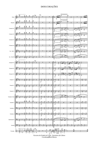 &
&
&
&
&
&
&
&
&
&
&
&
&
&
&
?
?
?
?
?
÷
b
##
#
#
#
#
##
#
#
#
#
##
##
##
#
b
b
b
b
#
..
..
..
..
..
..
..
..
..
..
..
..
..
..
..
..
..
..
..
..
..
Flauta
Requinta
Clarinete Bb 1
Clarinete Bb 2
Clarinete Bb 3
Clarinete Bb 4
Sax - Alto E b
Sax - Tenor Bb
Trompete Bb 1
Trompete Bb 2
Trompete Bb 3
Trompa Eb 1
Trompa Eb 2
Trompa Eb 3
Trombone Canto
Trombone 1
Trombone 2
Trombone 3
Bombardino Bb
Tuba Bb
Percussão
Ÿ~~~~~~~~~~~~~
Ÿ~~~~~~~~~~~~~
80 2
J
œ
‰ ‰. R
œ
J
œ
‰ ‰. R
œ
J
œ
‰ ‰. R
œ
J
œ
‰ ‰. R
œ
J
œ
‰ ‰. R
œ
J
œ ‰ ‰. R
œ
J
œ ‰ ‰.
R
œ
j
œ ‰ ‰. r
œ
80 2
J
œ ‰ ‰. R
œ
J
œ ‰ ‰.
R
œ
j
œ ‰ ‰. r
œ
J
œ ‰ ‰.
R
œ
J
œ ‰ ‰.
R
œ
j
œ ‰ ‰. r
œ
j
œ ‰ ‰. r
œ
J
œ ‰ ‰. R
œ
J
œ ‰ ‰. R
œ
J
œ ‰ ‰. R
œ
J
œ ‰ ‰.
R
œ
J
œ ‰ ‰.
R
œ
80 2 j
œ ‰ ‰. r
œ
J
yœ ‰ Œ
J
œ
‰ J
œ
‰
J
œ
‰ J
œ
‰
J
œ
‰ J
œ
‰
J
œ
‰ J
œ
‰
J
œ
‰ J
œ
‰
J
œ ‰ J
œ ‰
J
œ ‰ J
œ ‰
J
œ ‰ j
œ ‰
J
œ ‰ J
œ ‰
J
œ ‰
J
œ ‰
j
œ ‰ j
œ ‰
J
œ ‰ J
œ ‰
J
œ ‰
J
œ ‰
j
œ ‰ j
œ ‰
J
œ ‰ j
œ ‰
J
œ
‰ J
œ
‰
J
œ ‰ J
œ ‰
J
œ ‰ J
œ ‰
J
œ ‰ J
œ ‰
J
œ
‰ J
œ ‰
3
œ œ œ
3
œ œ œ
J
yœ ‰ J
yœ ‰
Fim
J
œ
‰ Œ
J
œ
‰ Œ
J
œ
‰ Œ
J
œ
‰ Œ
J
œ
‰ Œ
J
œ ‰ Œ
J
œ ‰ Œ
j
œ ‰ Œ
Fim
J
œ ‰ Œ
J
œ ‰ Œ
j
œ ‰ Œ
J
œ ‰ Œ
J
œ ‰ Œ
j
œ ‰ Œ
j
œ ‰ Œ
J
œ
‰ Œ
J
œ ‰ Œ
J
œ ‰ Œ
J
œ ‰ Œ
J
œ ‰ Œ
Fimj
œ ‰ Œ
J
yœ ‰ Œ
Trio
∑
∑
∑
∑
∑
∑
∑
∑
∑
∑
∑
‰
f
J
œ ‰ J
œ
‰
f
j
œ ‰ j
œ
‰
f
j
œ ‰ j
œ
‰
f
J
œ ‰ J
œ
‰
f
J
œ ‰ J
œ
‰
f
J
œ ‰ J
œ
‰
f
j
œ ‰ j
œ
‰ J
œ ‰ J
œ
J
œ ‰ j
œ ‰
∑
∑
∑
∑
∑
∑
∑
Œ œ
∑
∑
∑
∑
‰ J
œ ‰ J
œ
‰ j
œ ‰ j
œ
‰ j
œ ‰ j
œ
‰ J
œ ‰ J
œ
‰ J
œ ‰ J
œ
‰ J
œ ‰ J
œ
‰ j
œ ‰ j
œ
‰ J
œ ‰ J
œ
J
œ ‰ j
œ ‰
Œ œæ
Œ ‰ J
œ
>
p
p
p
p
p
p
p
p
p
p
p
p
p
p
p
p
p
p
p
p
p
Œ œ. œ. œ. œ.
Œ œ. œ. œ. œ.
˙
˙
˙
˙
˙
˙
‰ œ
ä
J
œ.
‰ œ
â
j
œ.
‰
œâ
j
œ.
‰ J
œ ‰ J
œ
‰ j
œ ‰ j
œ
‰ j
œ ‰ j
œ
˙
‰ J
œ ‰ J
œ
‰ J
œ ‰ J
œ
‰ j
œ ‰ j
œ
˙
J
œ ‰ j
œ ‰
œ œ œ œ
>
œ
>
J
œ
.
‰ œ
>
œ
>
˙
˙
œ œ œ œ
œ œ œ œ
œ œ œ œ
œ œ œ œ
œ œ œ œ
œ œ œ œ
œ> œ. œ. œ.
œ.
œ
>
œ. œ. œ. œ.
œ
>
œ. œ. œ. œ.
‘
‘
‘
œ œ œ œ
‘
‘
‘
œ œ œ œ
J
œ ‰ j
œ ‰
œ. œ. œæ
J
œ
.
‰ œ
>
œ
Œ
œ
Œ
˙
˙
˙
˙
˙
˙
œ>
œ. œ. œ. œ.
œ
>
œ. œ.
œ. œ.
œ
> œ. œ.
œ.
œ.
‘
‘
‘
˙
‘
‘
‘
˙
J
œ ‰ j
œ ‰
«
2
∑
∑
œ œ œ œ
œ œ œ œ
œ
œ œ œ
œ
œ œ œ
œ œ œ œ
œ œ œ œ
œ> œ. œ. œ.
œ.
œ
>
œ. œ. œ. œ.
œ
>
œ. œ. œ. œ.
‘
‘
‘
œ œ œ œ
‘
‘
‘
œ œ œ œ
J
œ ‰ j
œ ‰
Œ œ. œ. œ. œ.
Œ œ. œ. œ. œ.
œ œ
œ œ
œ œ
œ œ
œ œ
œ œ
˙
˙
˙
‰ J
œ ‰ J
œ
‰ j
œ ‰ j
œ
‰ j
œ ‰ j
œ
œ œ
‰ J
œ ‰ J
œ
‰ J
œ ‰ J
œ
‰ j
œ ‰ j
œ
œ œ
J
œ ‰ j
œ ‰
«
2
- 9 -
Governo do Estado do Ceará - Secretaria da Cultura
Coordenação de Música
DOIS CORAÇÕES
 