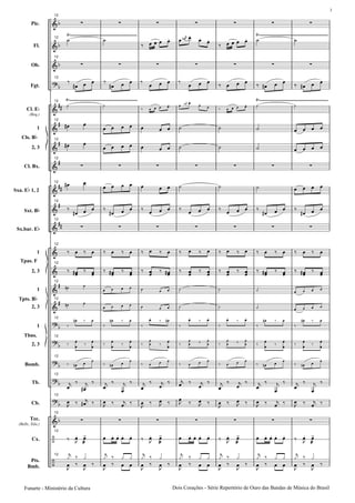 Pic.
Fl.
Ob.
Fgt.
Cl. E
(Req.)
1
2, 3
Cl. Bx.
Sxa. E 1, 2
Sxt. B
Sx.bar. E
1
2, 3
1
2, 3
1
2, 3
Bomb.
Tb.
Cb.
Tec.
(Bells, Xilo.)
Cx.
Pts.
Bmb.
Cls. B
Tpas. F
Tpts. B
Tbns.
12
12
12
12
12
12
12
12
12
12
12
12
12
12
12
12
12
12
12
12
12
12
12
Dois Corações - Série Repertório de Ouro das Bandas de Mùsica do BrasilFunarte - Ministério da Cultura
3
 