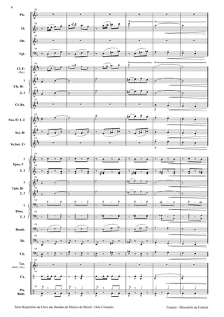 Pic.
Fl.
Ob.
Fgt.
Cl. E
(Req.)
1
2, 3
Cl. Bx.
Sxa. E 1, 2
Sxt. B
Sx.bar. E
1
2, 3
1
2, 3
1
2, 3
Bomb.
Tb.
Cb.
Tec.
(Bells, Xilo.)
Cx.
Pts.
Bmb.
Cls. B
Tpas. F
Tpts. B
Tbns.
19
19
19
19
19
19
19
19
19
19
19
19
19
19
19
19
19
19
19
19
19
19
19
Série Repertório de Ouro das Bandas de Mùsica do Brasil - Dois Corações
4
Funarte - Ministério da Cultura
 