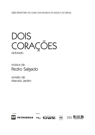 SÉRIE REPERTÓRIO DE OURO DAS BANDAS DE MÚSICA DO BRASIL
DOIS
CORAÇÕESdobrado
música de
Pedro Salgado
revisão de
Marcelo Jardim
 