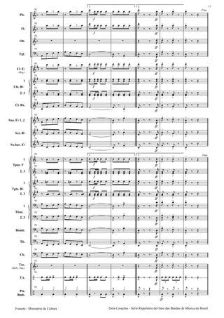 Pic.
Fl.
Ob.
Fgt.
Cl. E
(Req.)
1
2, 3
Cl. Bx.
Sxa. E 1, 2
Sxt. B
Sx.bar. E
1
2, 3
1
2, 3
1
2, 3
Bomb.
Tb.
Cb.
Tec.
(Bells, Xilo.)
Cx.
Pts.
Bmb.
Cls. B
Tpas. F
Tpts. B
Tbns.
75
75
75
75
75
75
75
75
75
75
75
75
75
75
75
75
75
75
75
75
75
75
75
1
1
2
2
3 3
Fine
Fine
Dois Corações - Série Repertório de Ouro das Bandas de Mùsica do BrasilFunarte - Ministério da Cultura
13
 
