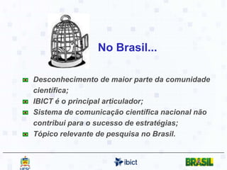 Visão geral da publicação científico-tecnológicaConhecimento científico-tecnológico é publicado em diferentes canais e formatos, no entanto:Falta de recursos financeiros, técnicos e humanos dificulta a divulgação da produção nacional a longo prazo