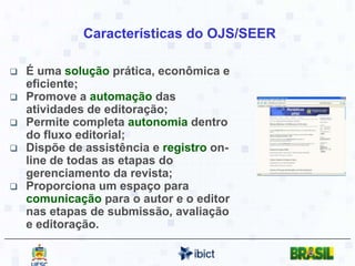 Situação atual no IbictEvolução da tecnologia PKPDenominação muda para OxS (OJS, OCS, OHS, OMP)Ampliação e melhoria constante da tecnologia ofertadaMudança na lógica de programação, com orientação a objetos e MVCSeparação do código em módulosAmpliação dos recursos para atender a vários tipos específicos de publicações