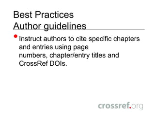 Best PracticesDepositing, linking and CrossRef DOI useDeposit DOIs at the title and chapter/entry level. Add outbound links from references in books. Deposit references from books with CrossRef to enable CrossRef Cited-by Linking.