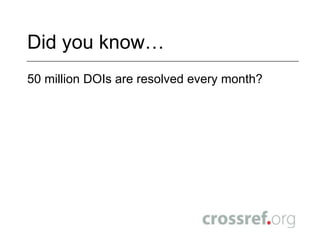 Did you know…50 million DOIs are resolved every month?
