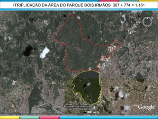 •TRIPLICAÇÃO DA ÁREA DO PARQUE DOIS IRMÃOS 387 + 774 = 1.161
 