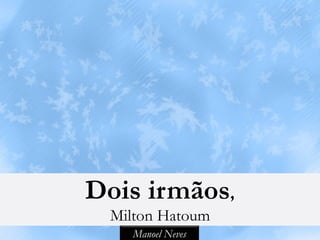 Dois irmãos,
Milton Hatoum
Manoel Neves
 