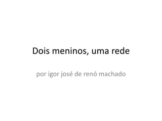 Dois meninos, uma rede por igorjosé de renó machado 