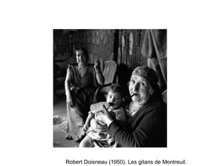 Robert Doisneau (1950). Les gitans de Montreuil.

 