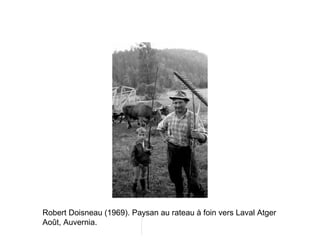Robert Doisneau (1969). Paysan au rateau à foin vers Laval Atger
Août, Auvernia.

 