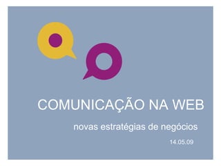COMUNICAÇÃO NA WEB novas estratégias de negócios 14.05.09 