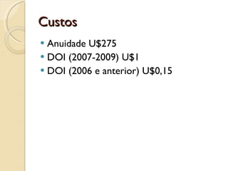 Custos Anuidade U$275 DOI (2007-2009) U$1 DOI (2006 e anterior) U$0,15 