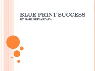 BLUE PRINT SUCCESS BY HARI SRIVASTAVA 