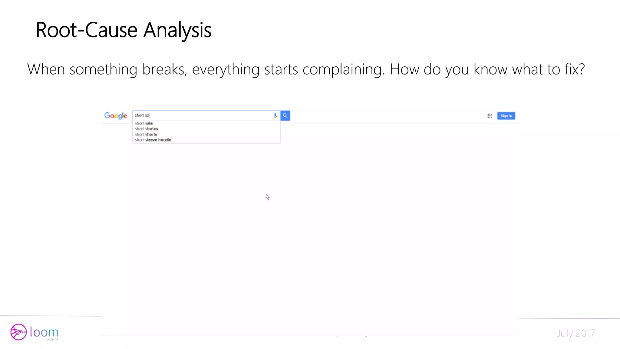 Confidential and Proprietary July 2017
Root-Cause Analysis
When something breaks, everything starts complaining. How do you know what to fix?
 