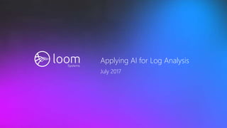 Applying AI for Log Analysis
July 2017
 