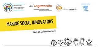 This project has received funding from
the European Union’s Horizon 2020 research and innovation
programme under grant agreement No 77006
CC BY 4.0
DOIT http://DOIT-Europe.net
H2020-770063
MAKING SOCIAL INNOVATORS
Wien, am 14. November 2019
1
 