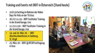 Training und Events mit DOIT in Österreich (Stand heute)
• 10.8.19 Fachtag im Rahmen der Maker
Days for Kids an der TU Gra...
