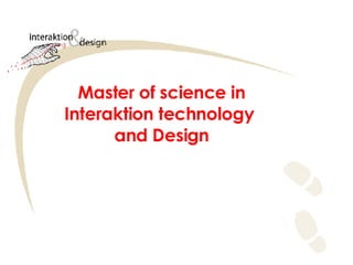 Master of science in Interaktion technology  and Design 