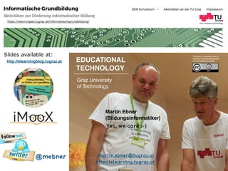 Graz University of Technology
EDUCATIONAL  
TECHNOLOGY
Graz University  
of Technology
Martin Ebner  
(Bildungsinformatike...