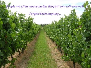 People are often unreasonable, illogical and self-centered;  Forgive them anyway...   