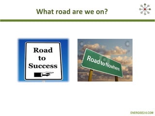 What road are we on?




                       ENERGISE2-0.COM
 