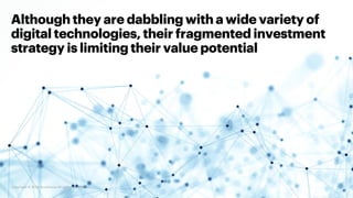 Although they are dabbling with a wide variety of
digital technologies, their fragmented investment
strategy is limiting t...